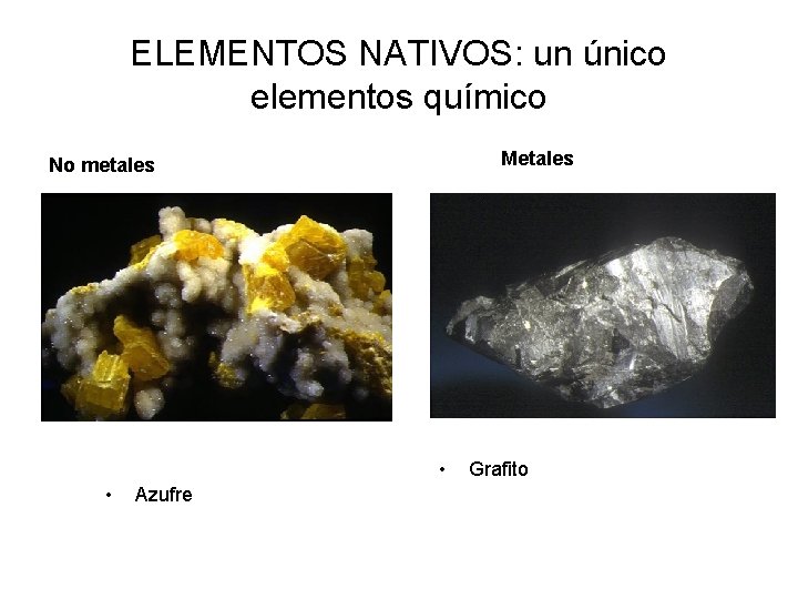 ELEMENTOS NATIVOS: un único elementos químico Metales No metales • • Azufre Grafito 