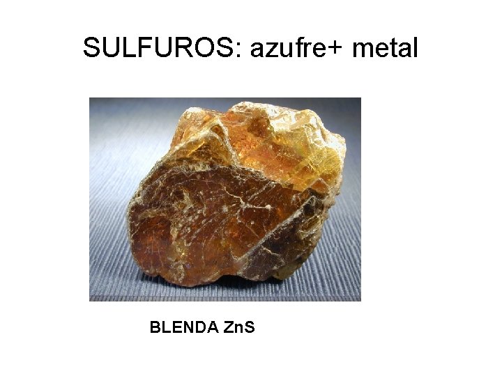 SULFUROS: azufre+ metal BLENDA Zn. S 