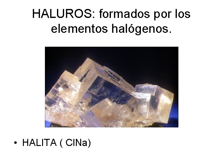 HALUROS: formados por los elementos halógenos. • HALITA ( Cl. Na) 