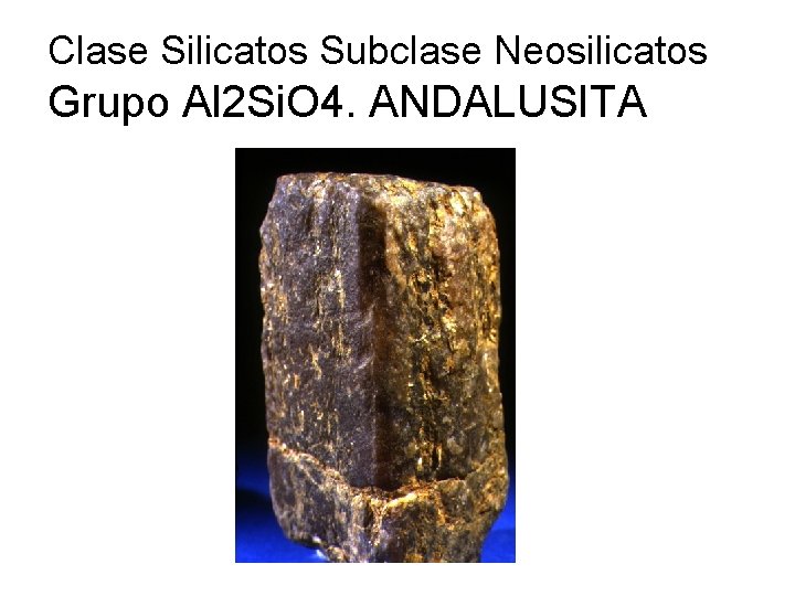 Clase Silicatos Subclase Neosilicatos Grupo Al 2 Si. O 4. ANDALUSITA 