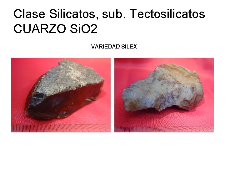 Clase Silicatos, sub. Tectosilicatos CUARZO Si. O 2 VARIEDAD SILEX 