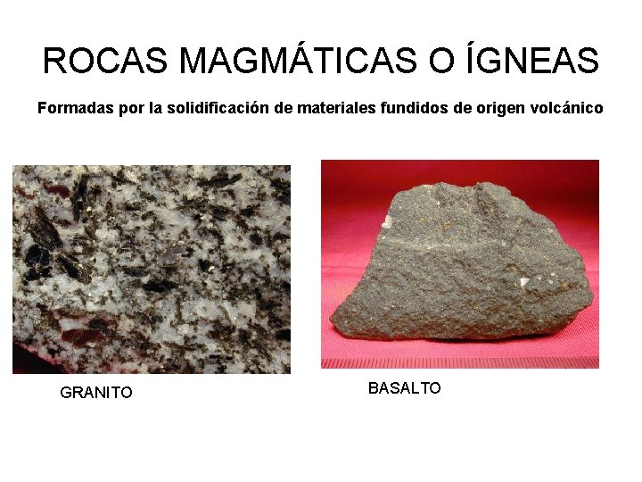 ROCAS MAGMÁTICAS O ÍGNEAS Formadas por la solidificación de materiales fundidos de origen volcánico