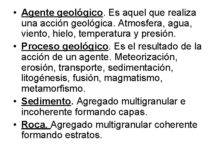  • Agente geológico. Es aquel que realiza una acción geológica. Atmosfera, agua, viento,