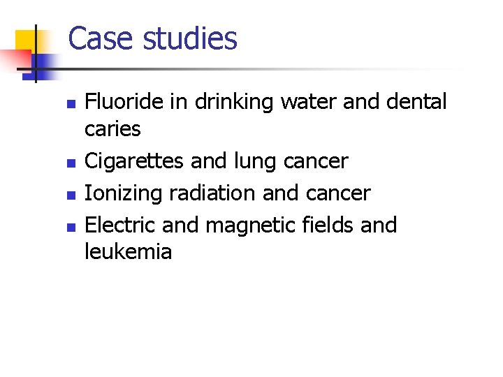 Case studies n n Fluoride in drinking water and dental caries Cigarettes and lung