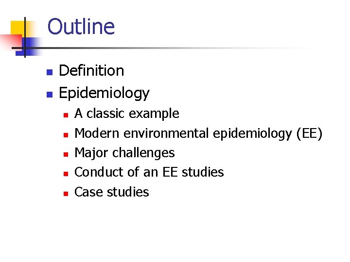 Outline n n Definition Epidemiology n n n A classic example Modern environmental epidemiology