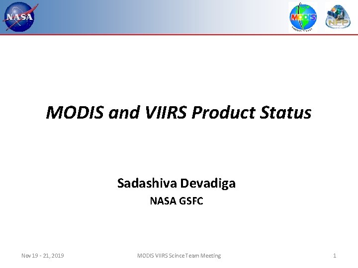 MODIS and VIIRS Product Status Sadashiva Devadiga NASA GSFC Nov 19 - 21, 2019