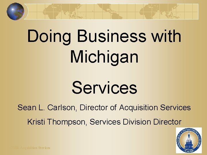 Doing Business with Michigan Services Sean L. Carlson, Director of Acquisition Services Kristi Thompson,