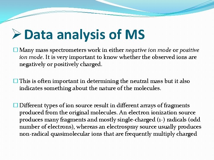 Ø Data analysis of MS � Many mass spectrometers work in either negative ion