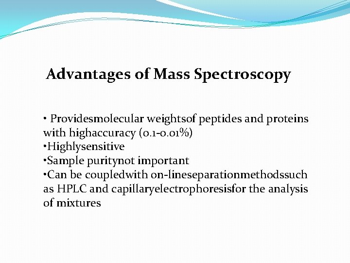 Advantages of Mass Spectroscopy • Providesmolecular weightsof peptides and proteins with highaccuracy (0. 1