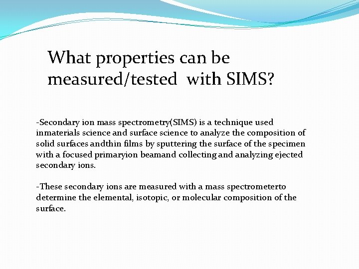 What properties can be measured/tested with SIMS? -Secondary ion mass spectrometry(SIMS) is a technique
