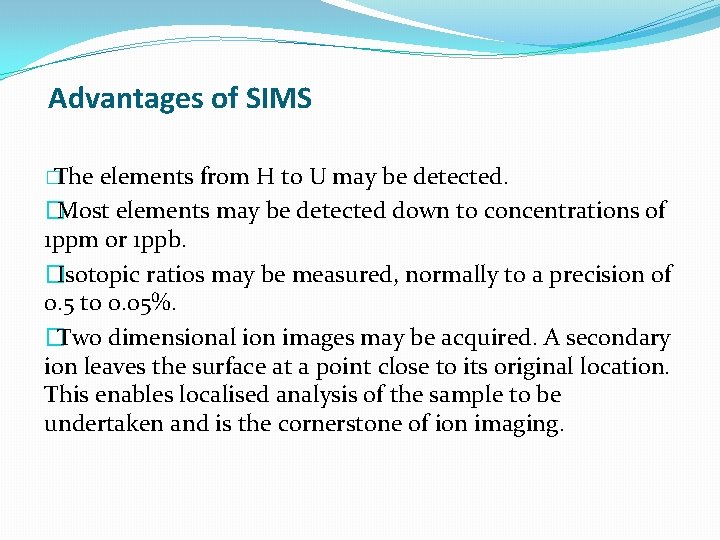 Advantages of SIMS �The elements from H to U may be detected. �Most elements