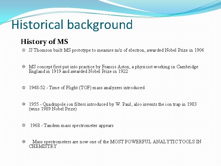 Historical background History of MS JJ Thomson built MS prototype to measure m/z of