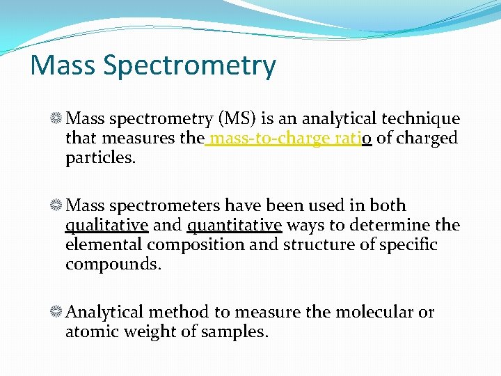 Mass Spectrometry Mass spectrometry (MS) is an analytical technique that measures the mass-to-charge ratio