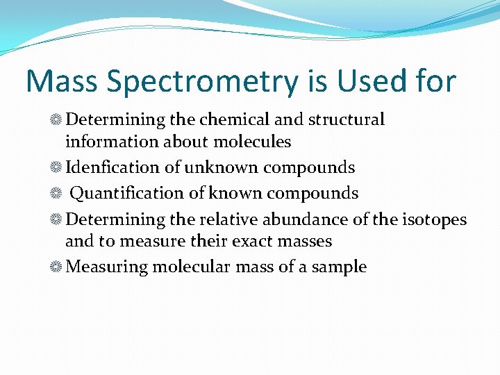Mass Spectrometry is Used for Determining the chemical and structural information about molecules Idenfication