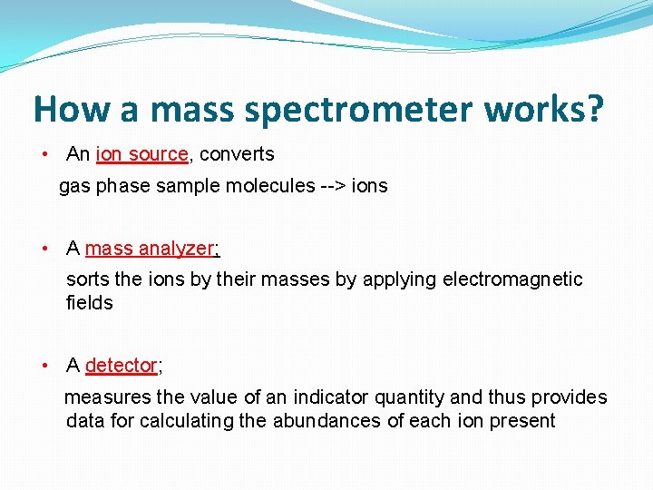 How a mass spectrometer works? • An ion source, converts gas phase sample molecules