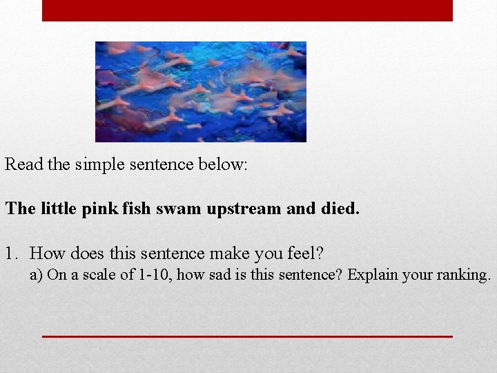 Read the simple sentence below: The little pink fish swam upstream and died. 1.