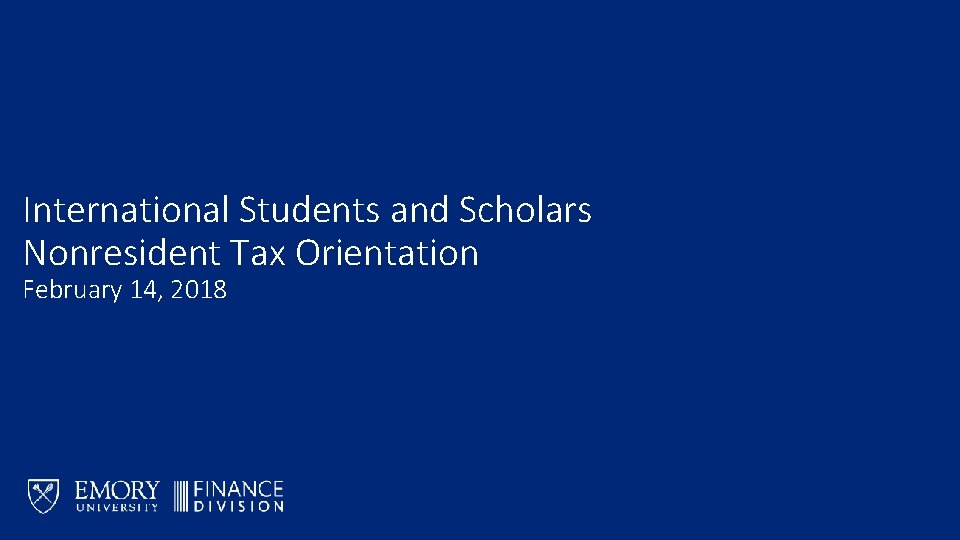 International Students and Scholars Nonresident Tax Orientation February 14, 2018 