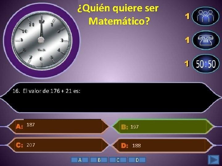 ¿Quién quiere ser Matemático? 16. El valor de 176 + 21 es: 187 197