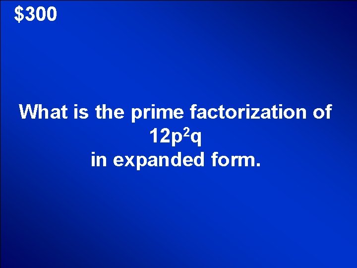 © Mark E. Damon - All Rights Reserved $300 What is the prime factorization