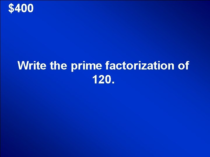 © Mark E. Damon - All Rights Reserved $400 Write the prime factorization of