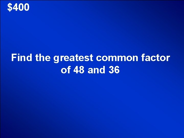 © Mark E. Damon - All Rights Reserved $400 Find the greatest common factor