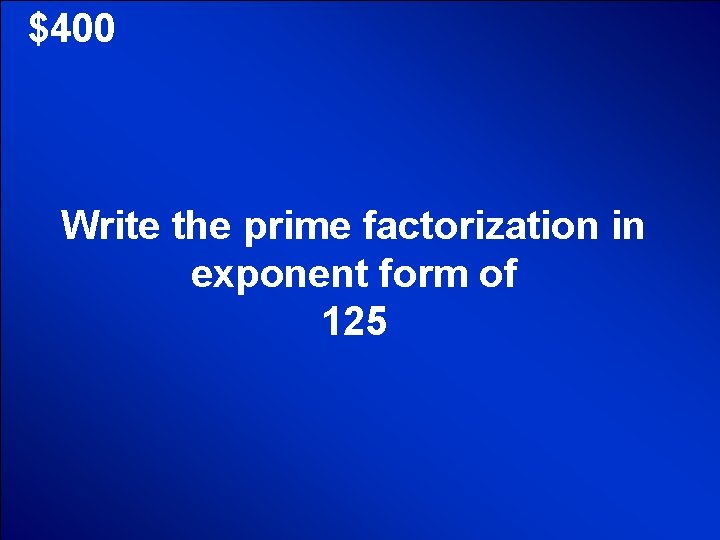 © Mark E. Damon - All Rights Reserved $400 Write the prime factorization in