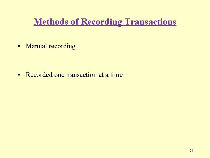 Methods of Recording Transactions • Manual recording • Recorded one transaction at a time