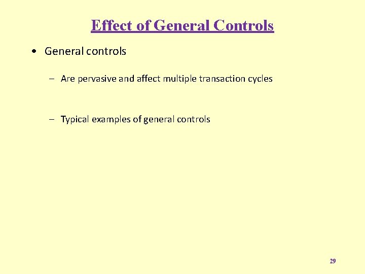 Effect of General Controls • General controls – Are pervasive and affect multiple transaction