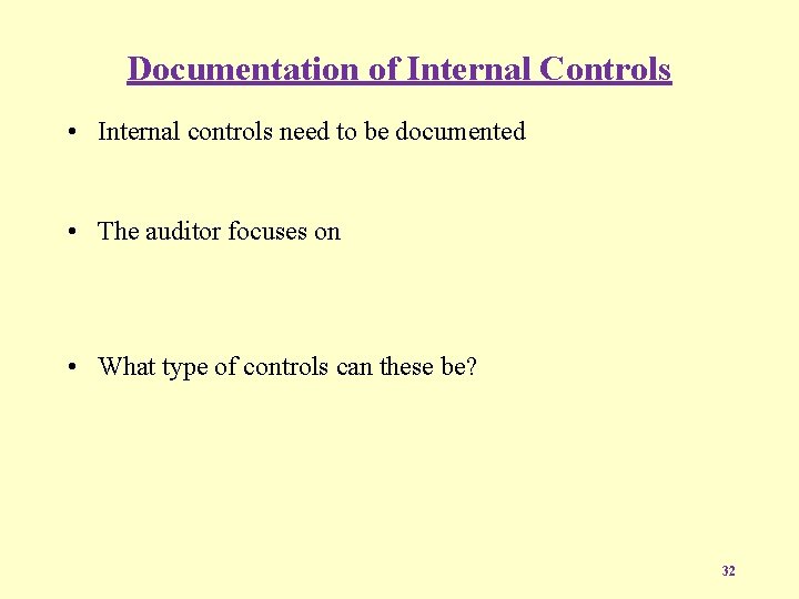 Documentation of Internal Controls • Internal controls need to be documented • The auditor