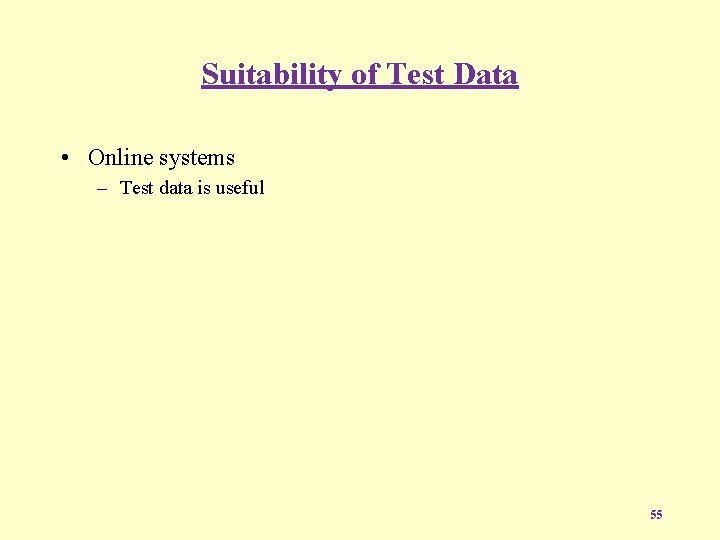 Suitability of Test Data • Online systems – Test data is useful 55 