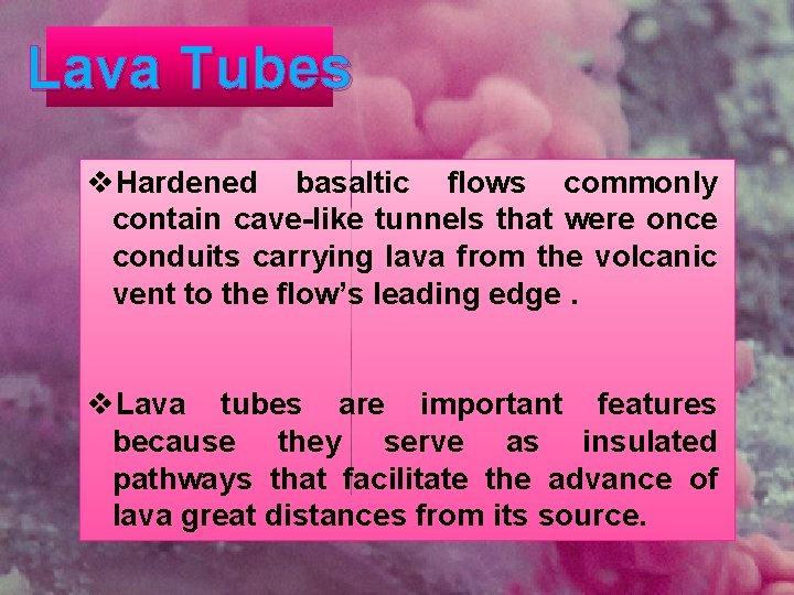 Lava Tubes v. Hardened basaltic ﬂows commonly contain cave-like tunnels that were once conduits