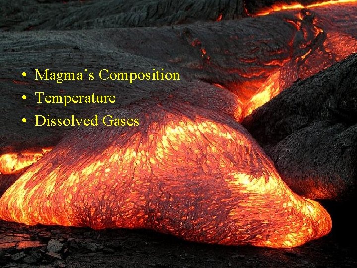  • Magma’s Composition • Temperature • Dissolved Gases 