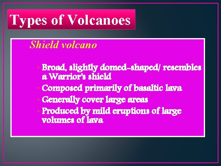 Types of Volcanoes Shield volcano • Broad, slightly domed-shaped/ resembles a Warrior's shield •