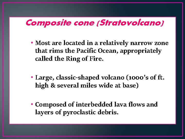 Composite cone (Stratovolcano) • Most are located in a relatively narrow zone that rims