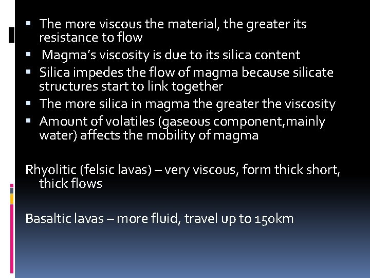  The more viscous the material, the greater its resistance to flow Magma’s viscosity