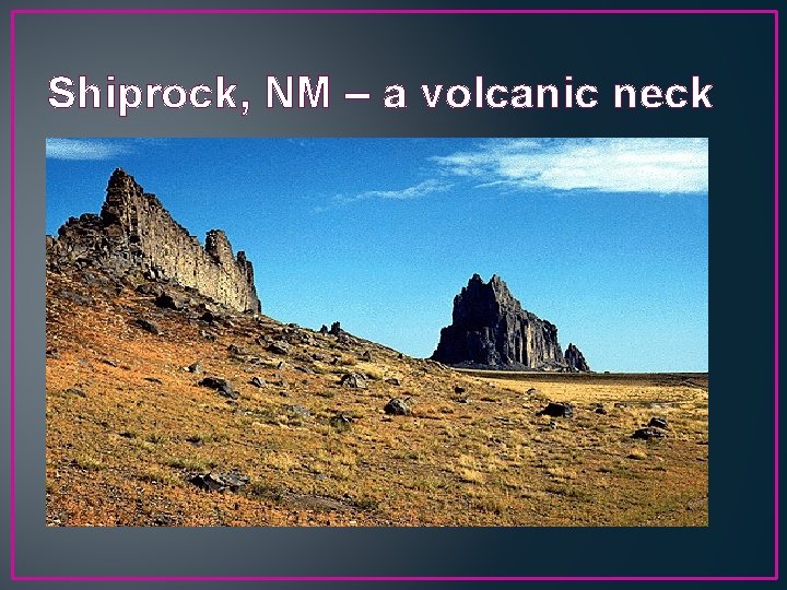 Shiprock, NM – a volcanic neck 