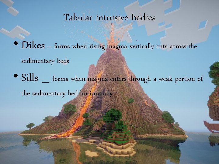Tabular intrusive bodies • Dikes – forms when rising magma vertically cuts across the