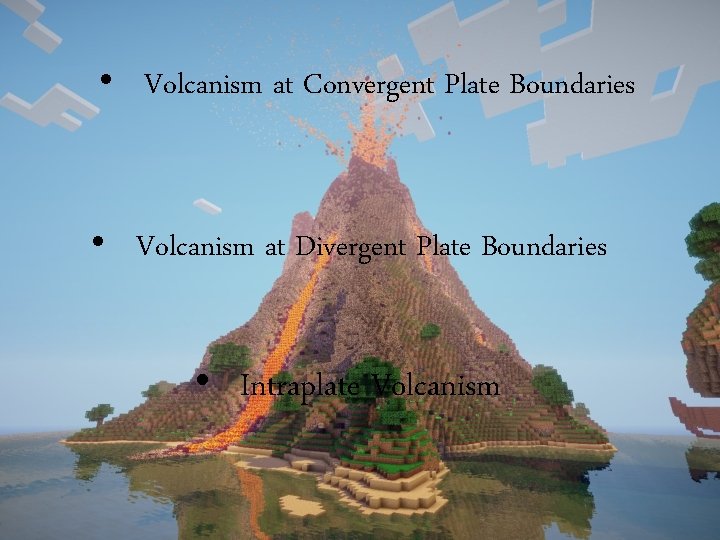  • Volcanism at Convergent Plate Boundaries • Volcanism at Divergent Plate Boundaries •
