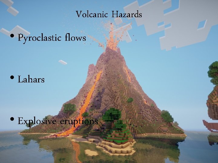 Volcanic Hazards • Pyroclastic flows • Lahars • Explosive eruptions 