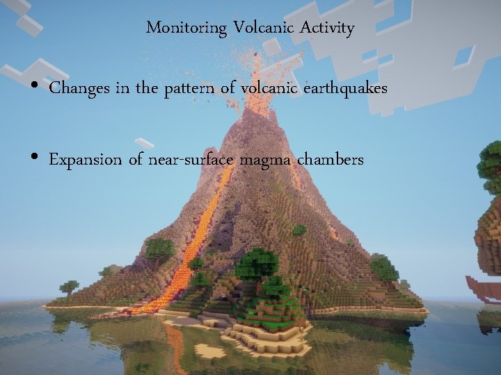 Monitoring Volcanic Activity • Changes in the pattern of volcanic earthquakes • Expansion of