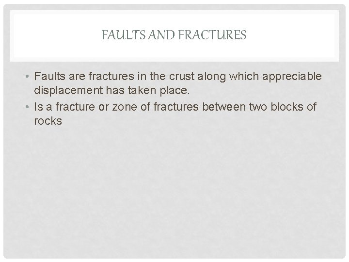 FAULTS AND FRACTURES • Faults are fractures in the crust along which appreciable displacement