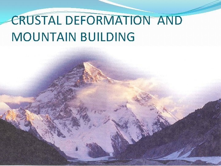 CRUSTAL DEFORMATION AND MOUNTAIN BUILDING 