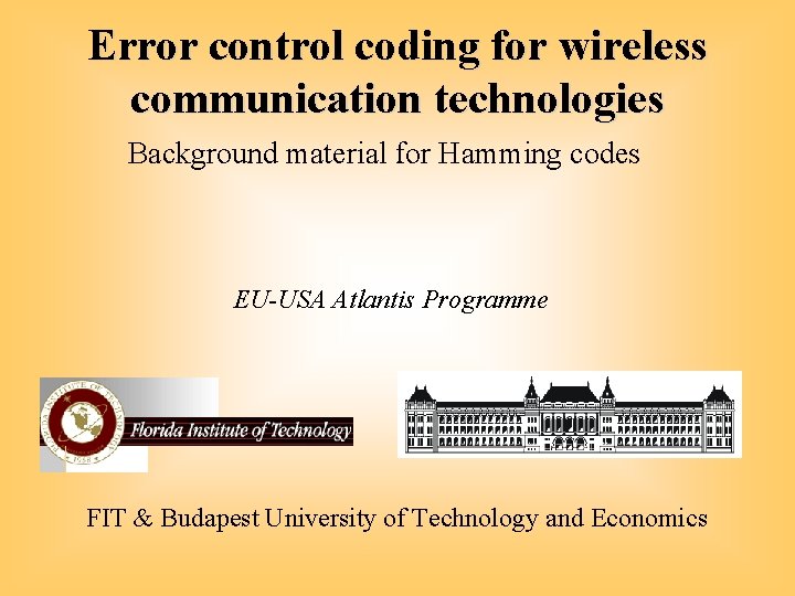 Error control coding for wireless communication technologies Background material for Hamming codes EU-USA Atlantis