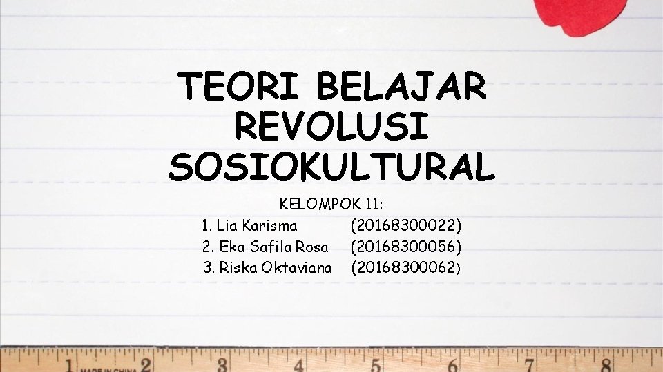 TEORI BELAJAR REVOLUSI SOSIOKULTURAL KELOMPOK 11: 1. Lia Karisma (20168300022) 2. Eka Safila Rosa