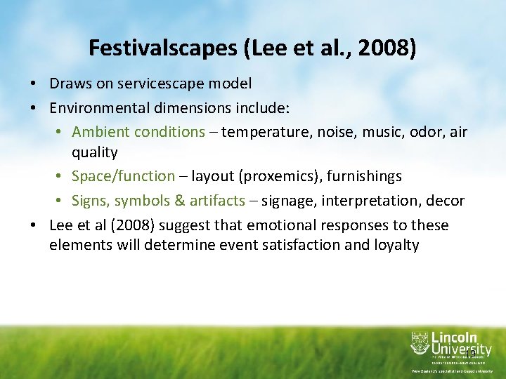 Festivalscapes (Lee et al. , 2008) • Draws on servicescape model • Environmental dimensions Festivalscapes (Lee et al. , 2008) • Draws on servicescape model • Environmental dimensions