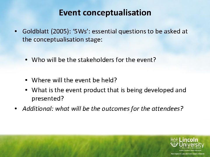 Event conceptualisation • Goldblatt (2005): ‘ 5 Ws’: essential questions to be asked at Event conceptualisation • Goldblatt (2005): ‘ 5 Ws’: essential questions to be asked at
