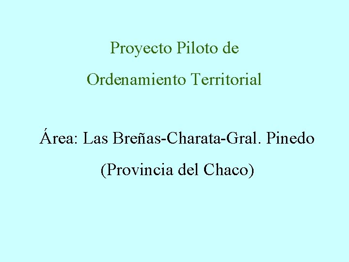 Proyecto Piloto de Ordenamiento Territorial Área: Las Breñas-Charata-Gral. Pinedo (Provincia del Chaco) 