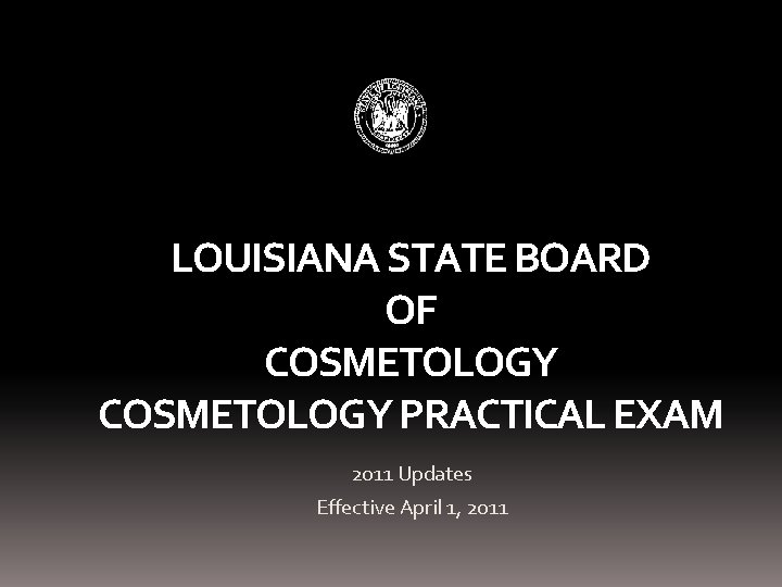 LOUISIANA STATE BOARD OF COSMETOLOGY PRACTICAL EXAM 2011 Updates Effective April 1, 2011 