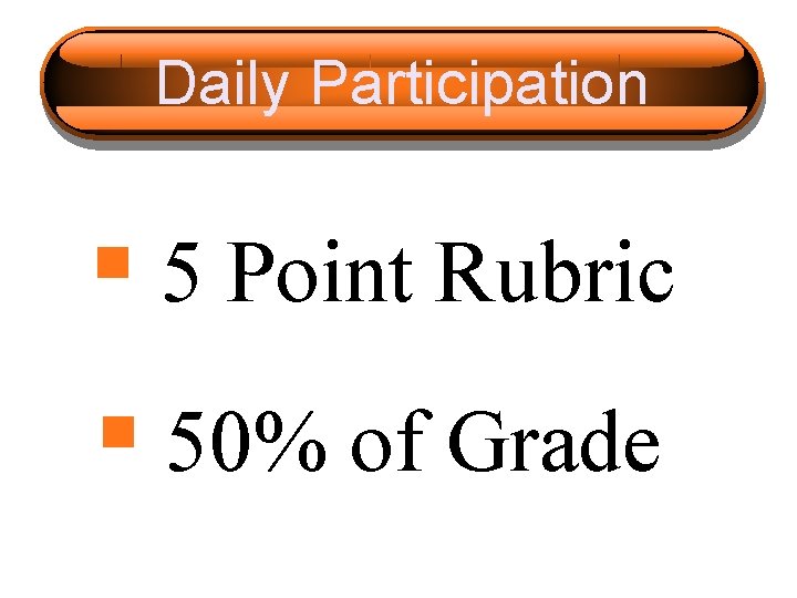 Daily Participation § 5 Point Rubric § 50% of Grade 