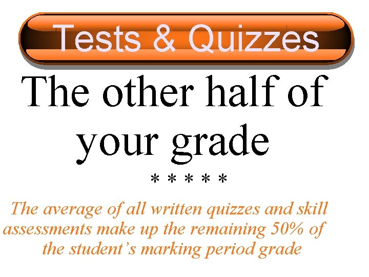 Tests & Quizzes The other half of your grade ***** The average of all